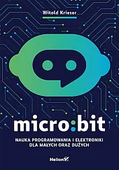 Micro:bit. Nauka programowania i elektroniki dla,Witold Krieser