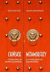 Chińskie metamorfozy Cywilizacja konfucjańska a cywilizacja,Krzysztof Gawlikowski Chińskie metamorfozy Cywilizacja konfucjańska a cywilizacja,Krzysztof Gawlikowski