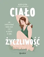 Ciałożyczliwość Jak zaakceptować swoje ciało i,Agata Głyda Ciałożyczliwość Jak zaakceptować swoje ciało i,Agata Głyda