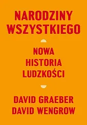 Narodziny wszystkiego. Nowa historia ludzkościDavid Graeber Narodziny wszystkiego. Nowa historia ludzkościDavid Graeber