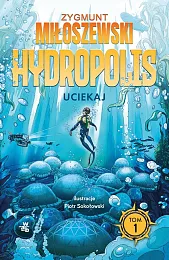 Uciekaj Hydropolis Tom 1Zygmunt Miłoszewski