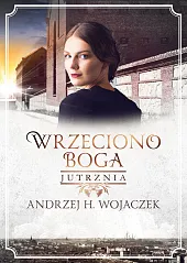 Wrzeciono Boga Tom 3 JutrzniaAndrzejH. Wojaczek