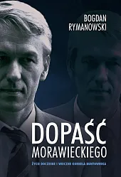 Dopaść Morawieckiego. Życie doczesne i wieczne,Bogdan Rymanowski