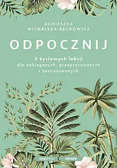 Odpocznij 5 życiowych lekcji dla zabieganych,,Agnieszka Michalska-Rechowicz