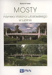 Mosty inżyniera Mariana Lutosławskiego w LublinieSławomir Karaś Mosty inżyniera Mariana Lutosławskiego w LublinieSławomir Karaś