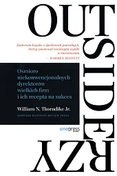 Outsiderzy Ośmioro niekonwencjonalnych dyrektorów wielkich firm,N.William Thorndike Outsiderzy Ośmioro niekonwencjonalnych dyrektorów wielkich firm,N.William Thorndike