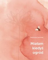 Miałam kiedyś ogród Miałam kiedyś ogród