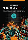 SolidWorks 2022 Projektowanie maszyn i konstrukcji SolidWorks 2022 Projektowanie maszyn i konstrukcji