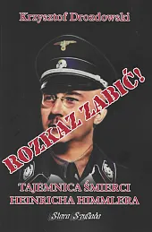 Rozkaz zabić Tajemnica śmierci Heinricha HimmleraKrzysztof Drozdowski Rozkaz zabić Tajemnica śmierci Heinricha HimmleraKrzysztof Drozdowski