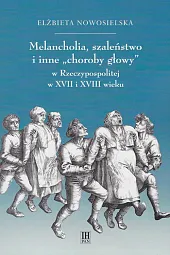 Melancholia, szaleństwo i inne choroby głowy,Elżbieta Nowosielska Melancholia, szaleństwo i inne choroby głowy,Elżbieta Nowosielska
