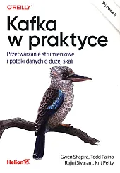 Kafka w praktyce Przetwarzanie strumieniowe i potoki danych o dużej skali Kafka w praktyce Przetwarzanie strumieniowe i potoki danych o dużej skali