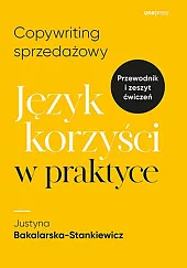 Copywriting sprzedażowy Język korzyści w praktyceJustyna Bakalarska-Stankiewicz