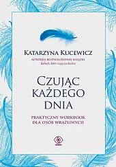 Czując każdego dnia - praktyczny workbook,Katarzyna Kucewicz