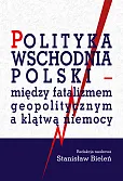 Polityka wschodnia Polski - między fatalizmem geopolitycznym a klątwą niemocy Polityka wschodnia Polski - między fatalizmem geopolitycznym a klątwą niemocy