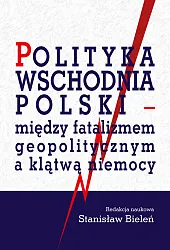 Polityka wschodnia Polski - między fatalizmem,Stanisław Bieleń Polityka wschodnia Polski - między fatalizmem,Stanisław Bieleń