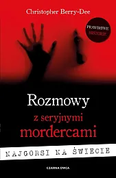 Rozmowy z seryjnymi mordercami. Najgorsi na,Christopher Berry-Dee Rozmowy z seryjnymi mordercami. Najgorsi na,Christopher Berry-Dee