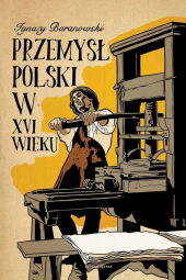 Przemysł polski w XVI wieku Przemysł polski w XVI wieku
