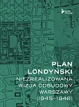 Plan londyński Niezrealizowana wizja odbudowy Warszawy 1945-1946