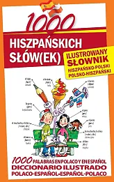 1000 hiszpańskich słówek Ilustrowany słownik hiszpańsko-polski polsko-hiszpański 1000 hiszpańskich słówek Ilustrowany słownik hiszpańsko-polski polsko-hiszpański