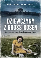Dziewczyny z Gross-RosenAgnieszka Dobkiewicz