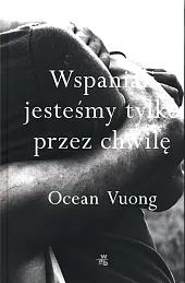 Wspaniali jesteśmy tylko przez chwilęOcean Vuong Wspaniali jesteśmy tylko przez chwilęOcean Vuong