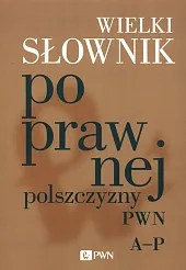 Wielki słownik poprawnej polszczyzny PWN A-P