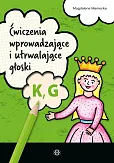 Ćwiczenia wprowadzające i utrwalające głoski K, G Ćwiczenia wprowadzające i utrwalające głoski K, G