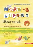 Moje litery Piszę na A. Podręcznik dla dzieci w wieku wczesnoszkolnym Moje litery Piszę na A. Podręcznik dla dzieci w wieku wczesnoszkolnym