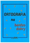 Ortografia na bardzo dobry Ortografia na bardzo dobry