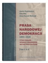 Prasa Narodowej Demokracji 1893-1939 Tom 1 A-D Prasa Narodowej Demokracji 1893-1939 Tom 1 A-D