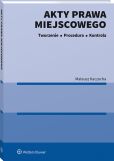 Akty prawa miejscowego. Tworzenie, procedura i kontrola