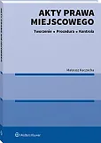 Akty prawa miejscowego. Tworzenie, procedura i kontrola Akty prawa miejscowego. Tworzenie, procedura i kontrola