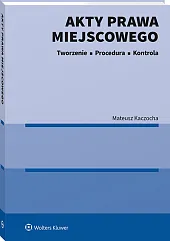 Akty prawa miejscowego. Tworzenie, procedura i kontrola Akty prawa miejscowego. Tworzenie, procedura i kontrola
