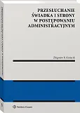 Przesłuchanie świadka i strony w postępowaniu administracyjnym Przesłuchanie świadka i strony w postępowaniu administracyjnym