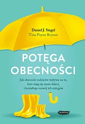 Potęga obecności Jak obecność rodziców wpływa,J.Daniel Siegel Potęga obecności Jak obecność rodziców wpływa,J.Daniel Siegel