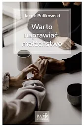 Warto naprawiać małżeństwoJacek Pulikowski