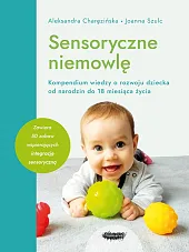 Sensoryczne niemowlę Kompendium wiedzy o rozwoju,Aleksandra Charęzińska Sensoryczne niemowlę Kompendium wiedzy o rozwoju,Aleksandra Charęzińska