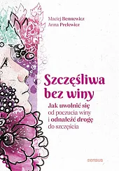Szczęśliwa bez winy Jak uwolnić się,Maciej Bennewicz
