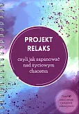 Projekt Relaks czyli jak zapanować nad życiowym chaosem Projekt Relaks czyli jak zapanować nad życiowym chaosem