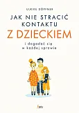 Jak nie stracić kontaktu z dzieckiem i dogadać się w każdej sprawie