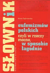 Słownik eufemizmów polskich, czyli w rzeczy,Anna Dąbrowska