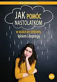 Jak pomóc nastolatkom w walce ze stresem, lękiem i depresją Jak pomóc nastolatkom w walce ze stresem, lękiem i depresją