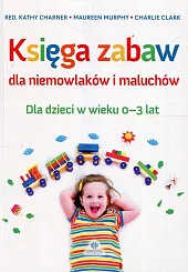 Księga zabaw dla niemowlaków i maluchówKathy Charner Księga zabaw dla niemowlaków i maluchówKathy Charner
