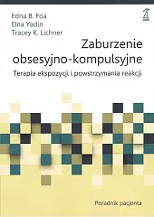 Zaburzenia obsesyjno-kompulsyjne. Terapia ekspozycji i powstrzymania,B.Edna Foa Zaburzenia obsesyjno-kompulsyjne. Terapia ekspozycji i powstrzymania,B.Edna Foa