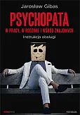 Psychopata w pracy, w rodzinie i wśród znajomych Psychopata w pracy, w rodzinie i wśród znajomych
