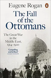 The Fall of the OttomansEugene Rogan