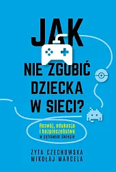 Jak nie zgubić dziecka w sieci?Zyta Czechowska Jak nie zgubić dziecka w sieci?Zyta Czechowska