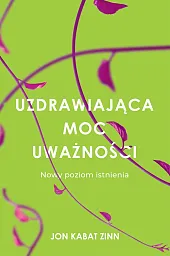 Uzdrawiająca moc uważnościJon Kabat-Zinn Uzdrawiająca moc uważnościJon Kabat-Zinn