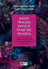 Kiedy trauma innych staje się własnąNina Ogińska-Bulik