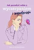 Jak poradzić sobie z wyczerpaniem i wypaleniem Jak poradzić sobie z wyczerpaniem i wypaleniem